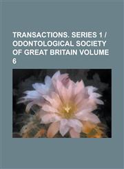 Transactions. Series 1 - Odontological Society of Great Britain Volume 6,1153842580,9781153842587
