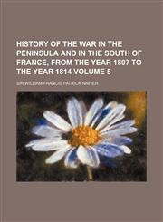 History of the War in the Peninsula and in the South of France, from the Year 1807 to the Year 1814 Volume 5,115231856X,9781152318564