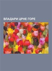 Vladari Crne Gore Jovan Vladimir, Danilo I Petrovic Njego, Petar II Petrovic Njego, Stefan Vojislav, Petar I Petrovic Njego, Ivan Crnoje,1230846409,9781230846408