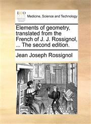 Elements of geometry, translated from the French of J. J. Rossignol, ... The second edition.,1140680137,9781140680130