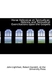 Horæ Hebraicæ et Talmudicæ; Hebrew and Talmudical Exercitations Upon the Gospels,1140342851,9781140342854