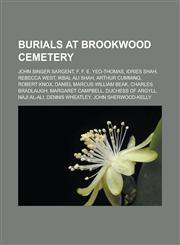 Burials at Brookwood Cemetery John Singer Sargent, F. F. E. Yeo-Thomas, Idries Shah, Rebecca West, Ikbal Ali Shah, Arthur Cumming, Robert Knox, Dani,115590821X,9781155908212