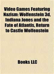 Video Games Featuring Nazism Wolfenstein 3d, Indiana Jones and the Fate of Atlantis, Return to Castle Wolfenstein,1157649645,9781157649649