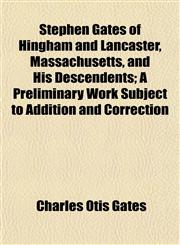 Stephen Gates of Hingham and Lancaster, Massachusetts, and His Descendents; A Preliminary Work Subject to Addition and Correction,1153165112,9781153165112