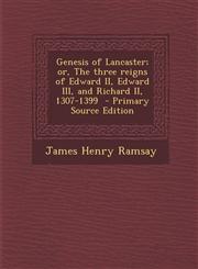 Genesis of Lancaster; or, The three reigns of Edward II, Edward III, and Richard II, 1307-1399  - Primary Source Edition,1294235028,9781294235026