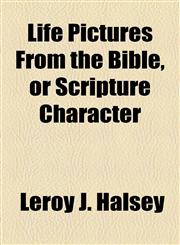Life Pictures From the Bible, or Scripture Character,1154769755,9781154769753