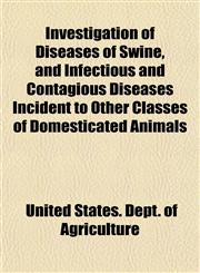 Investigation of Diseases of Swine, and Infectious and Contagious Diseases Incident to Other Classes of Domesticated Animals,1152973088,9781152973084