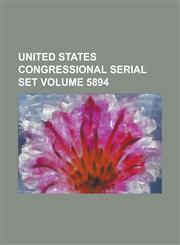 United States Congressional Serial Set Volume 5894,1234048698,9781234048693