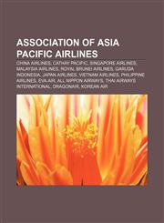 Association of Asia Pacific Airlines China Airlines, Cathay Pacific, Singapore Airlines, Malaysia Airlines, Royal Brunei Airlines,1155332008,9781155332000