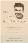 "The Boy from Skiatook" Bits and Pieces of the Life of Chester Carl Spurgeon as Told by His Family and Friends,144013443X,9781440134432