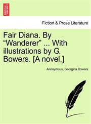 Fair Diana. By "Wanderer" ... With illustrations by G. Bowers. [A novel.],1241370370,9781241370374