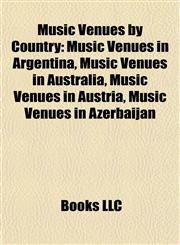 Music Venues by Country Music Venues in Argentina, Music Venues in Australia, Music Venues in Austria, Music Venues in Azerbaijan,1157885713,9781157885719
