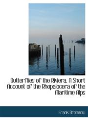 Butterflies of the Riviera. a Short Account of the Rhopalocera of the Maritime Alps,1116946769,9781116946765