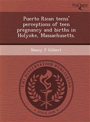 Puerto Rican teens' perceptions of teen pregnancy and births in Holyoke, Massachusetts.,1249047579,9781249047575