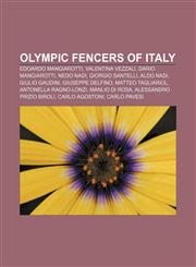 Olympic fencers of Italy Edoardo Mangiarotti, Valentina Vezzali, Dario Mangiarotti, Nedo Nadi, Giorgio Santelli, Aldo Nadi, Giulio Gaudini,1155751744,9781155751740
