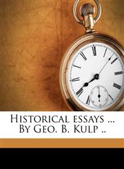 Historical essays ... By Geo. B. Kulp ..,1149398051,9781149398050