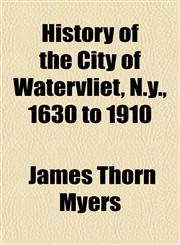 History of the City of Watervliet, N.y., 1630 to 1910,1152951130,9781152951136