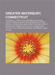 Greater Waterbury, Connecticut Waterbury, Connecticut, Waterbury Municipal Center Complex, Downtown Waterbury Historic District, Elton Hotel,115648698X,9781156486986
