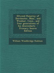 Eltweed Pomeroy of Dorchester, Mass., and Windsor, Conn., and Four Generations of His Descendants - Primary Source Edition,1294708023,9781294708025
