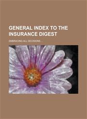 General Index to the Insurance Digest; Embracing All Decisions ...,123408077X,9781234080778