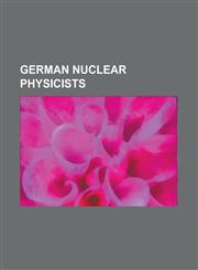 German Nuclear Physicists Hans Geiger, Klaus Fuchs, Maria Goeppert-Mayer, Hans Bethe, Fritz Houtermans, Willibald Jentschke,1155621840,9781155621845