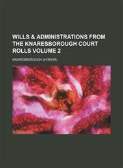 Wills & administrations from the Knaresborough court rolls Volume 2,1130465292,9781130465297