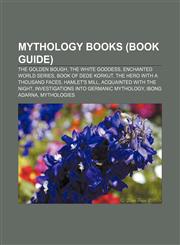 Mythology books (Book Guide) The Golden Bough, The White Goddess, Enchanted World Series, Book of Dede Korkut, The Hero with a Thousand Faces,1157333915,9781157333913