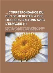 Correspondance Du Duc de Merc Ur & Des Ligueurs Bretons Avec L'Espagne (1),1234313375,9781234313371