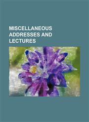 Miscellaneous addresses and lectures,1150777753,9781150777752