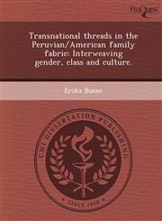 Transnational threads in the Peruvian/American family fabric Interweaving gender, class and culture.,1249873657,9781249873655