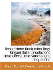 Descrizione Anatomica Degli Organi Della Circolazione Delle Larve Delle Salamandre Acquatiche,1116954427,9781116954425