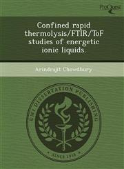 Confined rapid thermolysis/FTIR/ToF studies of energetic ionic liquids.,1243824964,9781243824967