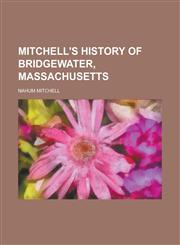 Mitchell's History of Bridgewater, Massachusetts,123001697X,9781230016979
