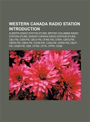 Western Canada radio station Introduction Alberta radio station stubs, British Columbia radio station stubs, Saskatchewan radio station stubs,1156987857,9781156987858