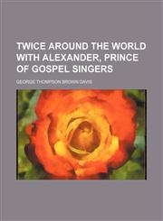 Twice around the world with Alexander, prince of gospel singers,115127450X,9781151274502