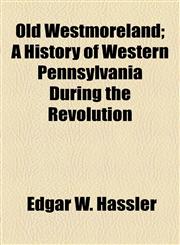 Old Westmoreland; A History of Western Pennsylvania During the Revolution,1154802922,9781154802924
