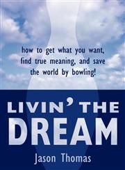 Livin' the Dream How to Get What You Want, Find True Meaning, and Save the World by Bowling!,1604941197,9781604941197