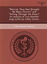 "Beloved, Thou Hast Brought Me Many Flowers" and "Sifting Through the Ruins" An analysis of two chamber song cycles by Libby Larsen.,1248947762,9781248947760