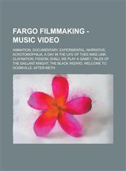 Fargo Filmmaking - Music Video Animation, Documentary, Experimental, Narrative, Acrotomophilia, A Day in the Life of Thee Mike Link, Claynation, Fission, Shall We Play a Game?, Tales of the Gallant Knight, The Black Wizard,1234740621,9781234740627