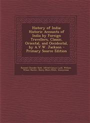 History of India Historic Accounts of India by Foreign Travellers, Classic, Oriental, and Occidental, by A.V.W. Jackson - Primary Sourc,1294384163,9781294384168