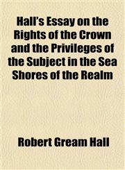 Hall's Essay on the Rights of the Crown and the Privileges of the Subject in the Sea Shores of the Realm,1154722066,9781154722062