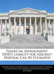 Financial Management DOD's Liability for Aircraft Disposal Can Be Estimated,1240671423,9781240671427