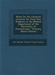 Notes on the Chemical Lectures for First-Year Students in the Medical Department of the University of Pennsylvania - Primary Source Edition,128775435X,9781287754350