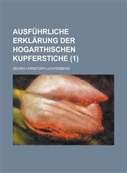 Ausfuhrliche Erklarung Der Hogarthischen Kupferstiche (1),1235155684,9781235155680