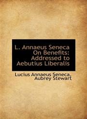 L. Annaeus Seneca On Benefits Addressed to Aebutius Liberalis,1103358669,9781103358663