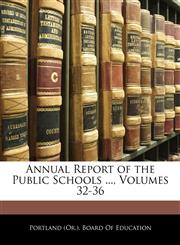 Annual Report of the Public Schools ..., Volumes 32-36,1144908132,9781144908131