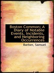 Boston Common; A Diary of Notable Events, Incidents, and Neighboring Occurrences,1110283040,9781110283040