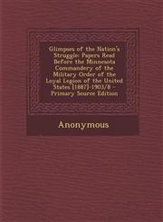 Glimpses of the Nation's Struggle Papers Read Before the Minnesota Commandery of the Military Order of the Loyal Legion of the United States [1887]-1,1295443880,9781295443888