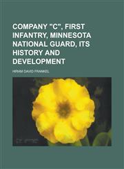 Company "C", First Infantry, Minnesota National Guard, Its History and Development,113042961X,9781130429619