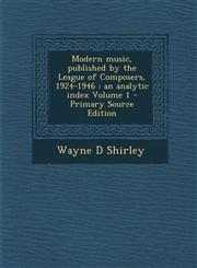 Modern Music, Published by the League of Composers, 1924-1946 An Analytic Index Volume 1 - Primary Source Edition,129434515X,9781294345152
